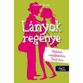 LÁNYOK REGÉNYE 4. - VAKÁCIÓ, SZÍVFÁJDALOM, IRISH LOVE!