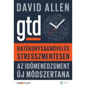   GTD - HATÉKONYSÁGNÖVELÉS STRESSZMENTESEN - AZ IDŐMENEDZSMENT ÚJ MÓDSZERTANA