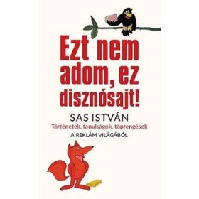   EZT NEM ADOM, EZ DISZNÓSAJT! - TÖRTÉNETEK, TANULSÁGOK, TÖPRENGÉSEK A REKLÁM VILÁ