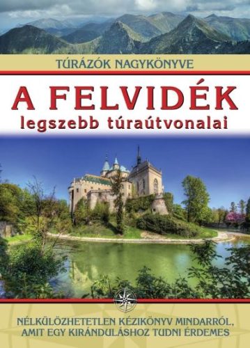 A FELVIDÉK LEGSZEBB TÚRAÚTVONALAI - TÚRÁZÓK NAGYKÖNYVE