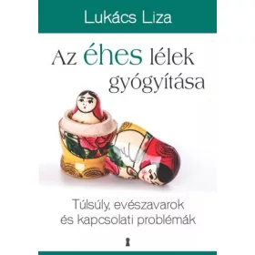   AZ ÉHES LÉLEK GYÓGYÍTÁSA - TÚLSÚLY, EVÉSZAVAROK ÉS KAPCSOLATI PROBLÉMÁK
