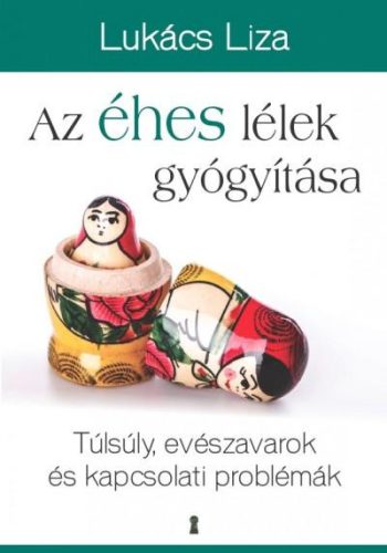 AZ ÉHES LÉLEK GYÓGYÍTÁSA - TÚLSÚLY, EVÉSZAVAROK ÉS KAPCSOLATI PROBLÉMÁK