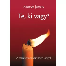 TE, KI VAGY? - A SZERETET A SZÍVÜNKBEN LÁNGOL