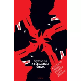   A FÉLSZERZET ÓRÁJA - A KOCKÁZATVÁLLALÁS BIOLÓGIÁJA A PÉNZPIACOKON