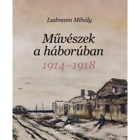 MŰVÉSZEK A HÁBORÚBAN 1914-1918