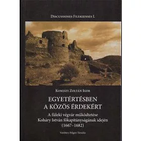   EGYETÉRTÉSBEN A KÖZÖS ÉRDEKÉRT - A FÜLEKI VÉGVÁR MŰKÖDTETÉSE KOHÁRY ISTVÁN FŐKAP