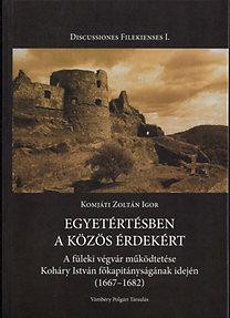 EGYETÉRTÉSBEN A KÖZÖS ÉRDEKÉRT - A FÜLEKI VÉGVÁR MŰKÖDTETÉSE KOHÁRY ISTVÁN FŐKAP