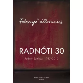   FELZENGŐ ÁLLOMÁSOK - RADNÓTI 30 - RADNÓTI SZÍNHÁZ 1985-2015
