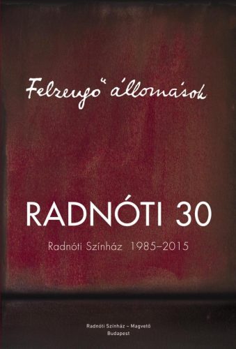 FELZENGŐ ÁLLOMÁSOK - RADNÓTI 30 - RADNÓTI SZÍNHÁZ 1985-2015