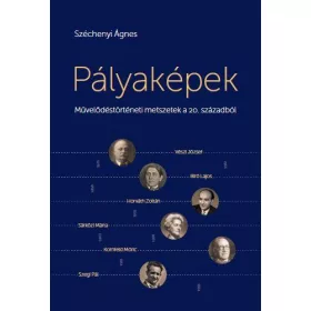   SZÉCHENYI ÁGNES: PÁLYAKÉPEK - MŰVELŐDÉSTÖRTÉNETI METSZETEK A 20. SZÁZADBÓL