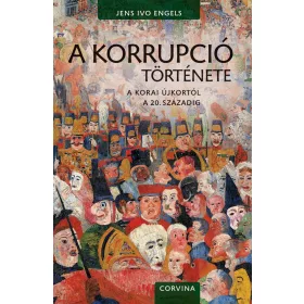   A KORRUPCIÓ TÖRTÉNETE - A KORAI ÚJKORTÓL A 20. SZÁZADIG