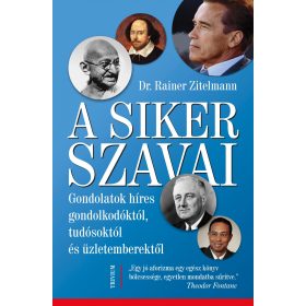   A SIKER SZAVAI - GONDOLATOK HÍRES GONDOLKODÓKTÓL, TUDÓSOKTÓL ÉS ÜZLETEMBEREKTŐL