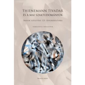   THIENEMANN TIVADAR ÉS A MAI SZAKTUDOMÁNYOK - ÍRÁSOK SZÜLETÉSE 125. ÉVFORDULÓJÁRA