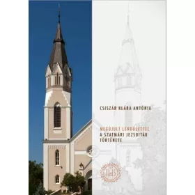 MEGÚJULT LENDÜLETTEL - A SZATMÁRI JEZSUITÁK TÖRTÉNETE