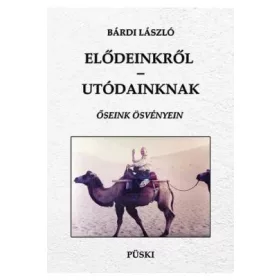 ELŐDEINKRŐL-UTÓDAINKNAK - ŐSEINK ÖSVÉNYEIN