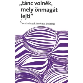   BARTAL MÁRIA - KULCSÁR-SZABÓ ZOLTÁN- PAL: TÁNC VOLNÉK, MELY ÖNMAGÁT LEJTI - TANULMÁNYOK WEÖRES SÁNDORRÓL