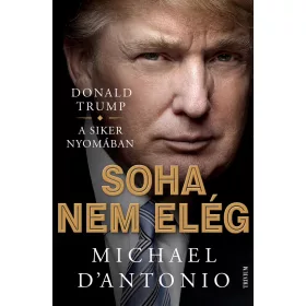 SOHA NEM ELÉG - DONALD TRUMP KÜZDELEM A SIKERÉRT