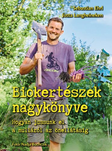 BIOKERTÉSZEK NAGYKÖNYVE - HOGYAN JUSSUNK EL A NULLÁRÓL AZ ÖNELLÁTÁSIG