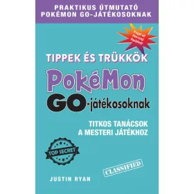   TIPPEK ÉS TRÜKKÖK POKÉMON GO-JÁTÉKOSOKNAK - TITKOS TANÁCSOK A MESTERI JÁTÉKHOZ