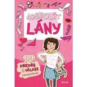 ABSZOLÚT LÁNY - 99 KÉRDÉS & VÁLASZ KAMASZOKNAK