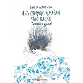   ASSZONYOK ÁLMÁBAN SÍRÓ BABÁK - TÖRTÉNETEK A GYÁSZRÓL