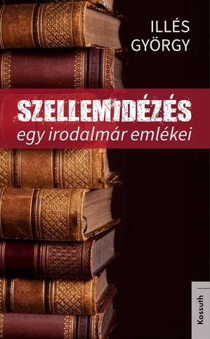 SZELLEMIDÉZÉS - EGY IRODALMÁR EMLÉKEI