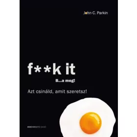 F**K IT B...A MEG! - AZT CSINÁLD, AMIT SZERETSZ!