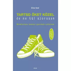   TARTSD ŐKET KÖZEL, DE NE TÚL SZOROSAN - MINDFULNESS KAMASZ GYEREKEK SZÜLEINEK