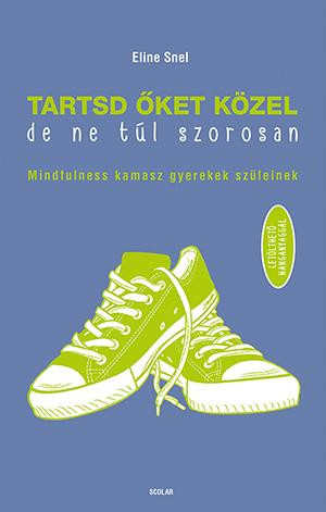 TARTSD ŐKET KÖZEL, DE NE TÚL SZOROSAN - MINDFULNESS KAMASZ GYEREKEK SZÜLEINEK