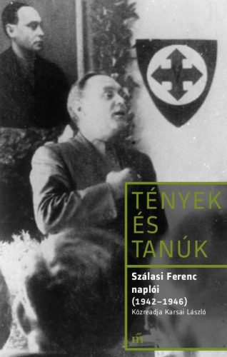 TÉNYEK ÉS TANÚK - SZÁLASI FERENC NAPLÓI (1942-1946)