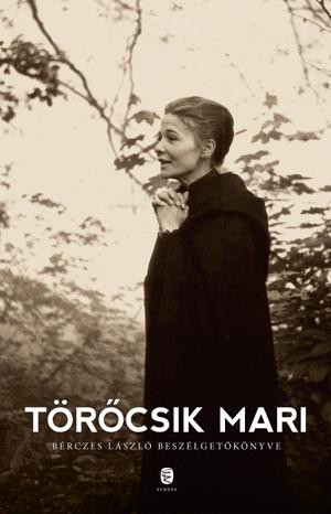 TÖRŐCSIK MARI - BÉRCZES LÁSZLÓ BESZÉLGETŐKÖNYVE