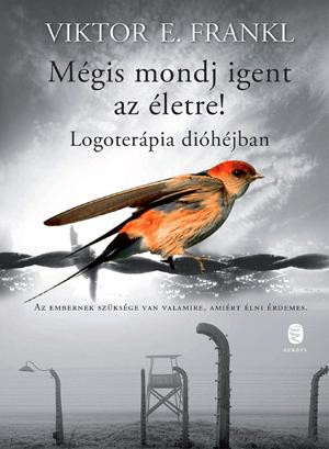 MÉGIS MONDJ IGENT AZ ÉLETRE! - LOGOTERÁPIA DIÓHÉJBAN