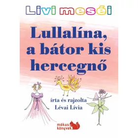   LÉVAI LÍVIA: LULLALÍNA, A BÁTOR KIS HERCEGNŐ - LIVI MESÉI