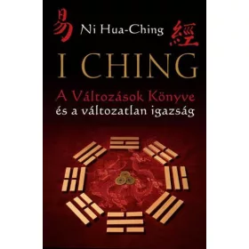   I CHING - A VÁLTOZÁSOK KÖNYVE ÉS A VÁLTOZATLAN IGAZSÁG (2. JAV. KIAD!)