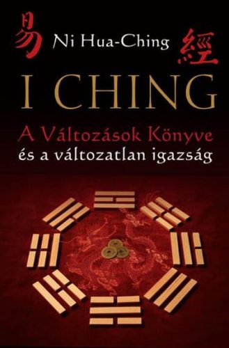 I CHING - A VÁLTOZÁSOK KÖNYVE ÉS A VÁLTOZATLAN IGAZSÁG (2. JAV. KIAD!)