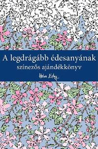 A LEGDRÁGÁBB ÉDESANYÁNAK - SZÍNEZŐS AJÁNDÉKKÖNYV