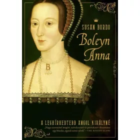 BOLEYN ANNA - A LEGHÍRHEDTEBB ANGOL KIRÁLYNÉ