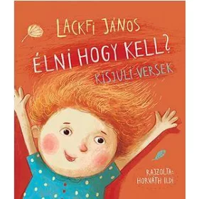 LACKFI JÁNOS: ÉLNI HOGY KELL? - KISJULI-VERSEK