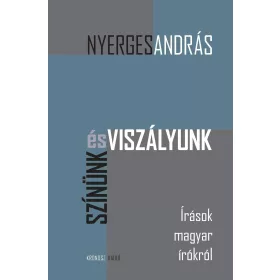   NYERGES ANDRÁS: SZÍNÜNK ÉS VISZÁLYUNK - ÍRÁSOK MAGYAR ÍRÓKRÓL