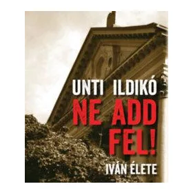 NE ADD FEL! - IVÁN ÉLETE