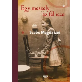 EGY MESZELY AZ FÉL ICCE - SZABÓ MAGDA ÍZEI
