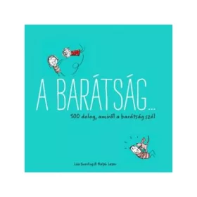 A BARÁTSÁG... - 500 DOLOG, AMIRŐL A BARÁTSÁG SZÓL