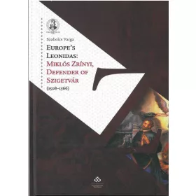   EUROPES LEONIDAS: MIKLÓS ZRÍNYI, DEFENDER OF SZIGETVÁR (1508-1566)