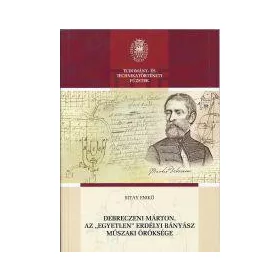   DEBRECZENI MÁRTON, AZ -EGYETLEN- ERDÉLYI BÁNYÁSZ MŰSZAKI ÖRÖKSÉGE
