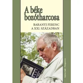 A BÉKE BOZÓTHARCOSA - BARANYI FERENC A 21.SZÁZADBAN