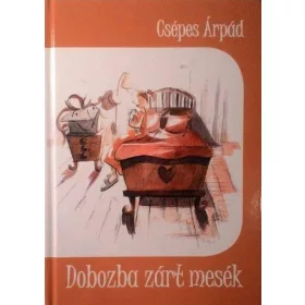 CSÉPES ÁRPÁD: DOBOZBA ZÁRT MESÉK