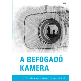 A BEFOGADÓ KAMERA - INTERJÚK DOKUMENTUMFILMESEKKEL