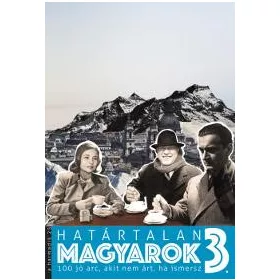   HATÁRTALAN MAGYAROK 3. - 100 JÓ ARC, AKIT NEM ÁRT, HA ISMERSZ