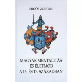   ERDŐS ZOLTÁN: MAGYAR MENTALITÁS ÉS ÉLETMÓD A 16. ÉS 17. SZÁZADBAN