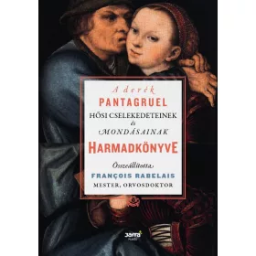   A DERÉK PANTAGRUEL HŐSI CSELEKEDETEINEK ÉS MONDÁSAINAK HARMADKÖNYVE